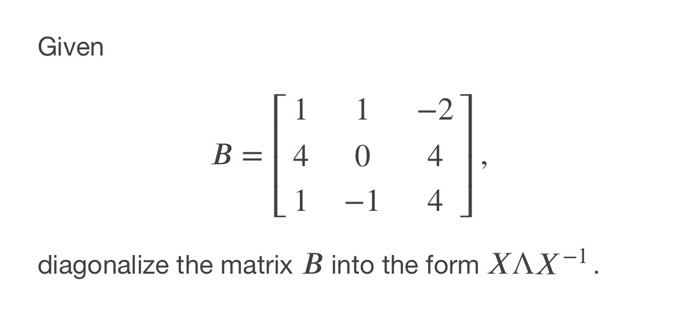 Solved Given 1 1 -2 B=4 0 4 1 -1 4. Diagonalize The Matrix B | Chegg.com