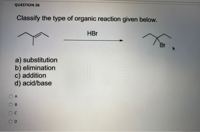 Solved QUESTION 26 Classify the type of organic reaction | Chegg.com
