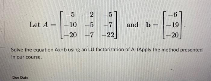 Solved Let A=⎣⎡−5−10−20−2−5−7−5−7−22⎦⎤ and b=⎣⎡−6−19−20⎦⎤ | Chegg.com