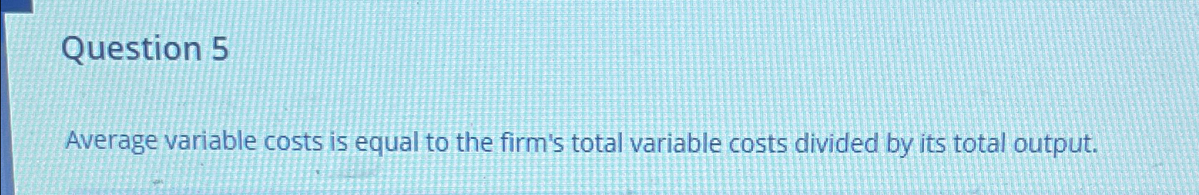 Solved Question 5Average variable costs is equal to the | Chegg.com