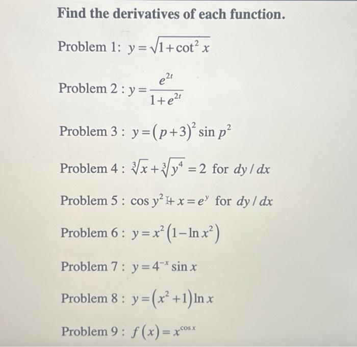 Find the derivatives of each function. Problem 1: \( y=\sqrt{1+\cot ^{2} x} \) Problem \( 2: y=\frac{e^{2 t}}{1+e^{2 t}} \) P