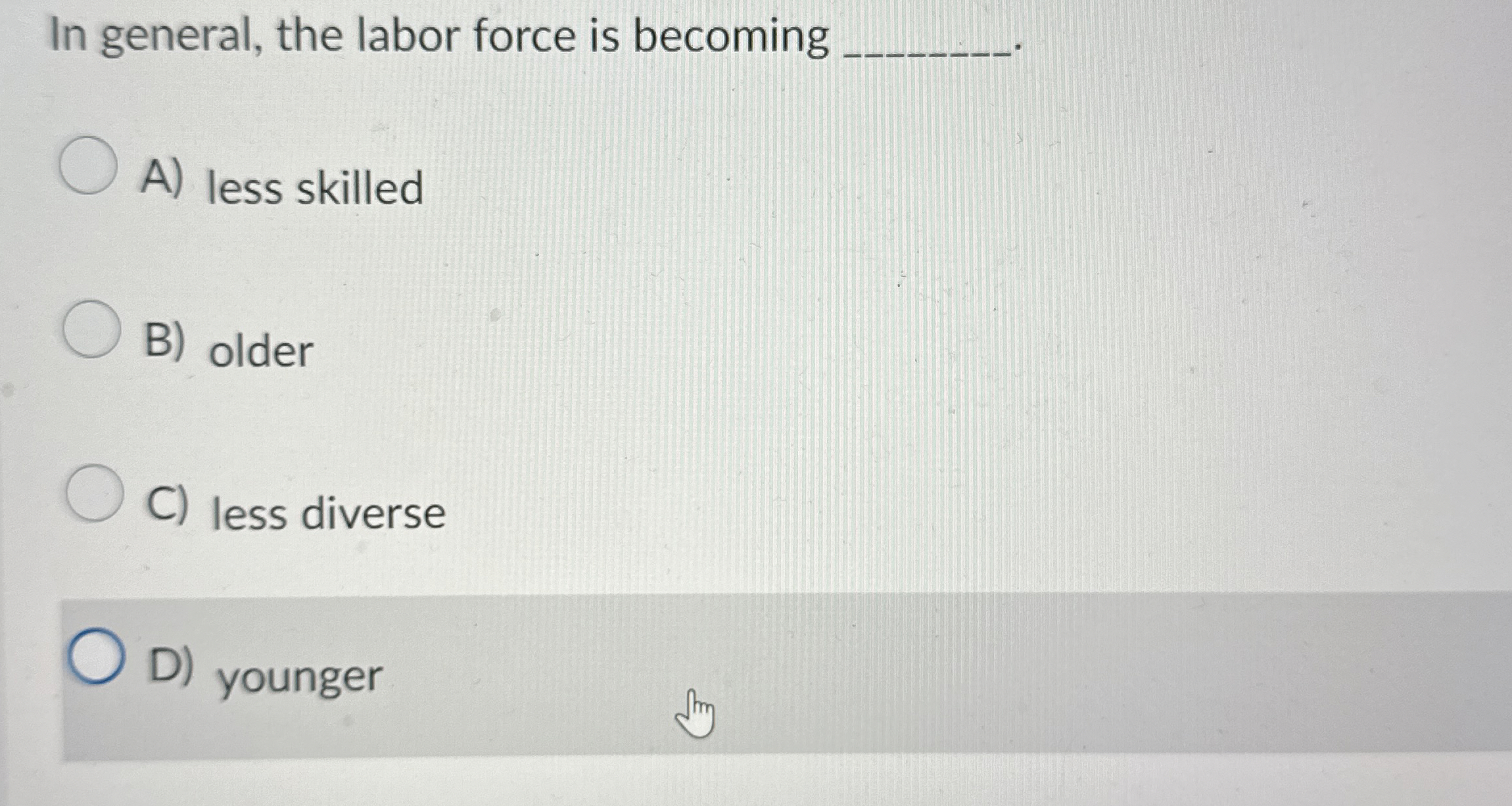 Solved In general, the labor force is becomingA) ﻿less | Chegg.com