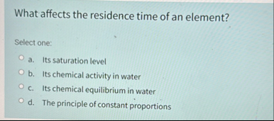 Solved What affects the residence time of an element?Select | Chegg.com