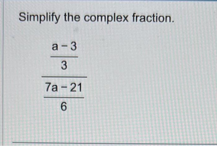 Solved Simplify the complex fraction. 67a−213a−3 | Chegg.com