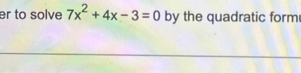 Solved er to solve 7x2+4x-3=0 ﻿by the quadratic form | Chegg.com