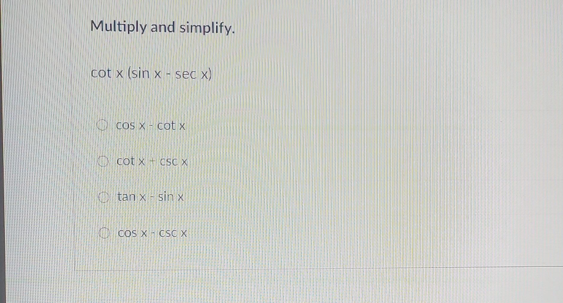 Solved Multiply And Simplify Cotx Sinx Secx Cosx Cotx Chegg Solved Multiply And Simplify Cotx Sinx Secx Cosx Cotx Chegg