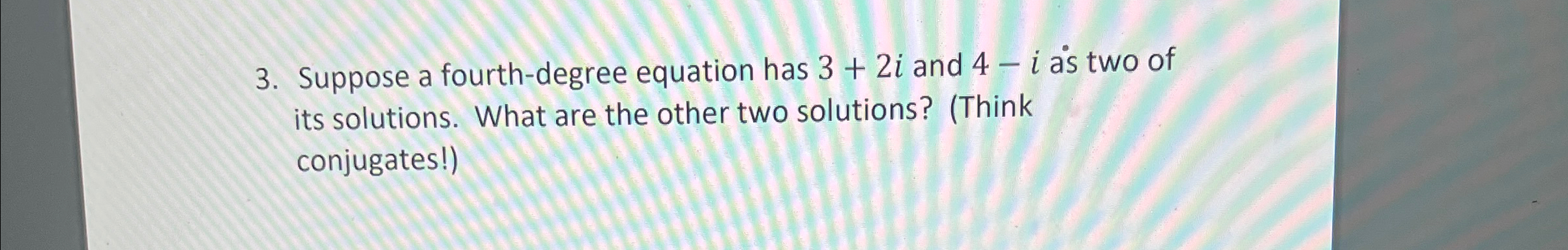 Solved Suppose a fourth-degree equation has 3+2i and 4-i ﻿as | Chegg.com