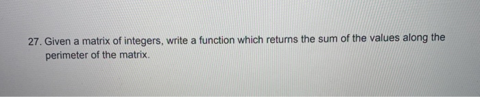 Solved 27. Given a matrix of integers, write a function | Chegg.com