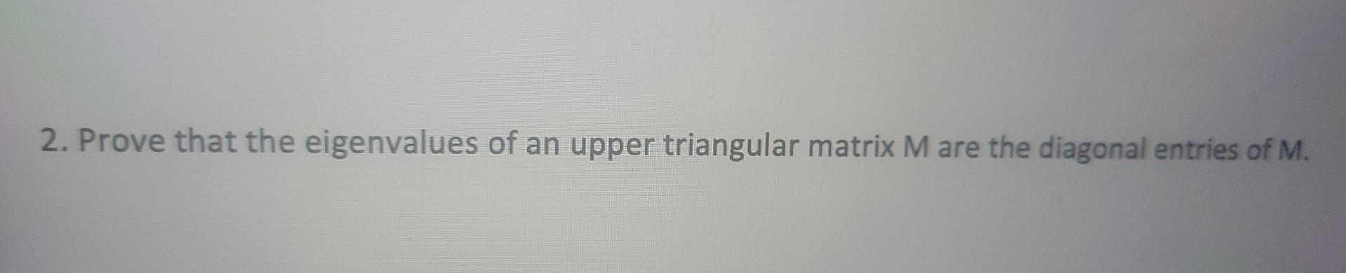 Solved 2. Prove that the eigenvalues of an upper triangular | Chegg.com