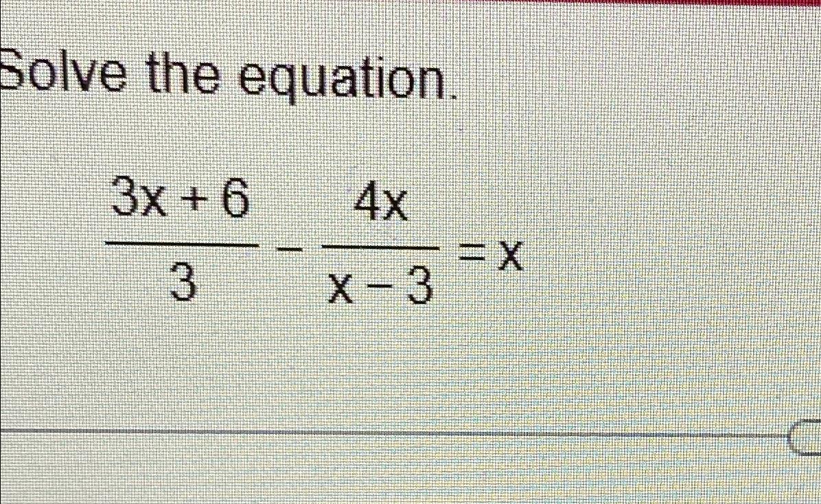 Solved Solve the equation.3x+63-4xx-3=x | Chegg.com
