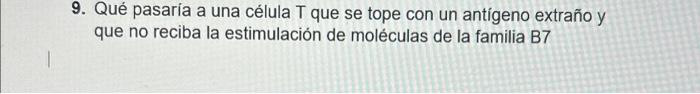 9. Qué pasaría a una célula T que se tope con un antígeno extraño y que no reciba la estimulación de moléculas de la familia