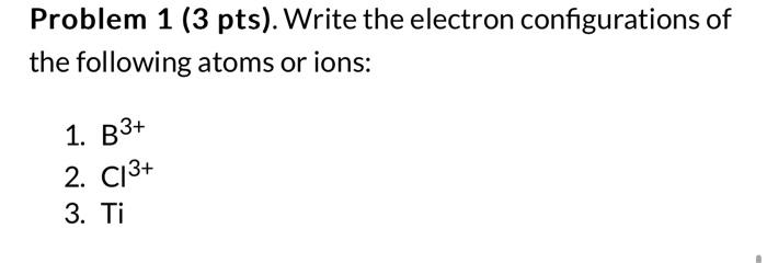 Solved Problem 1 (3 pts). Write the electron configurations | Chegg.com