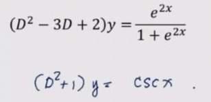 \( \left(D^{2}-3 D+2\right) y=\frac{e^{2 x}}{1+e^{2 x}} \) \( \left(D^{2}+1\right) y=\csc x \)