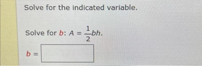 Solved Solve For The Indicated Variable. Solve For B:A=21bh. | Chegg.com