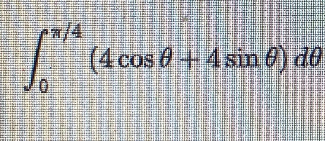 Solved ∫0π4(4cosθ+4sinθ)dθ | Chegg.com