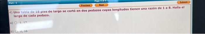 Una tabla de 18 pies de largo se cortó en dos pedazos cuyas longitudes tienen una razón de 1 a 8. Halla el largo de cada peda