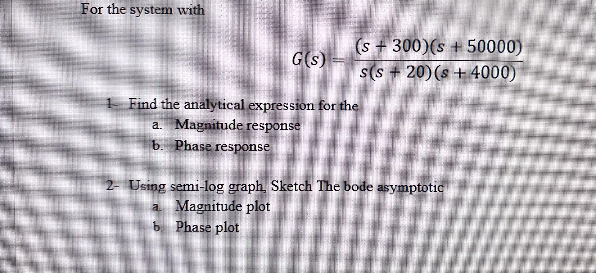 Solved G(s)=s(s+20)(s+4000)(s+300)(s+50000) 1- Find the | Chegg.com