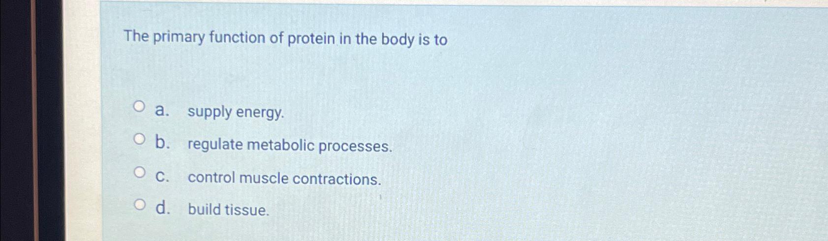 Solved The primary function of protein in the body is toa. | Chegg.com