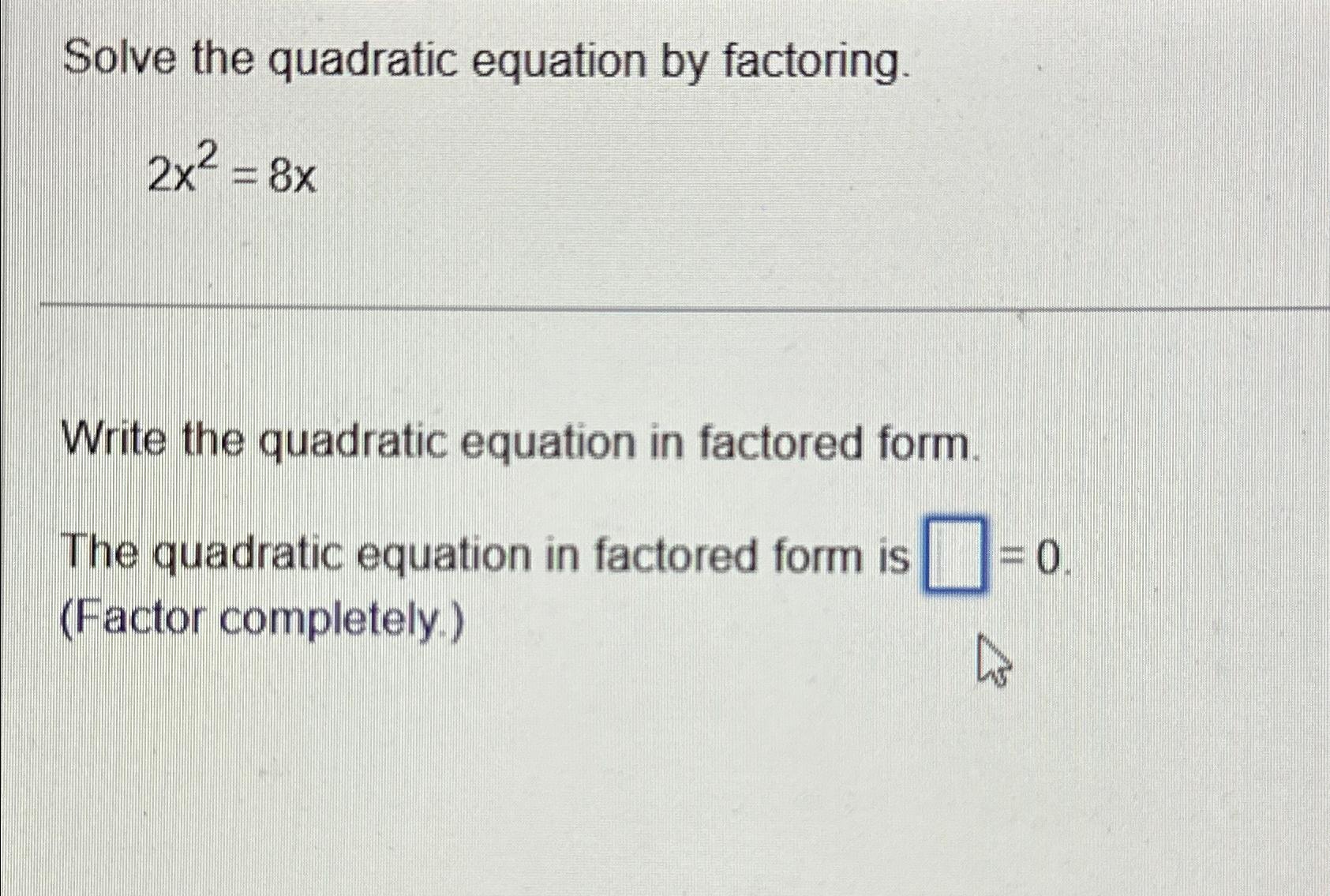 Solved Solve the quadratic equation by factoring.2x2=8xWrite | Chegg.com