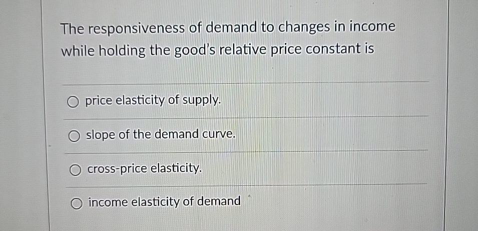 Solved The responsiveness of demand to changes in income | Chegg.com