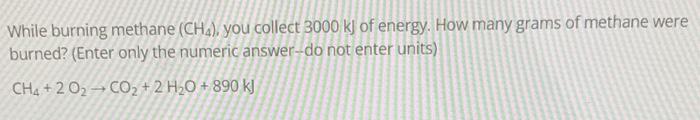 Solved While burning methane (CH4), you collect 3000 kJ of | Chegg.com