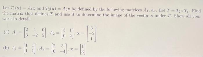 Solved Let T1(x)=A1x and T2(x)=A2x be defined by the | Chegg.com