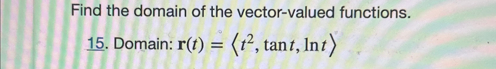 Solved Find the domain of the vector-valued functions.15. | Chegg.com