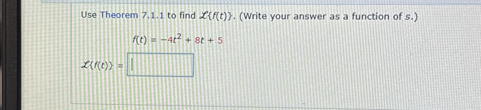 Solved Use Theorem 7.1.1 ﻿to Find L{f(t)}. (Write Your | Chegg.com