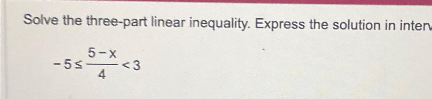 Solved Solve The Three Part Linear Inequality Express The Chegg
