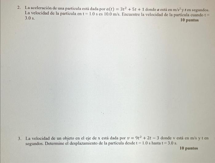 2. La aceleración de una particula está dada por \( a(t)=3 t^{2}+5 t+1 \) donde \( a \) estả en m/s \( { }^{2} \) y \( f \) e