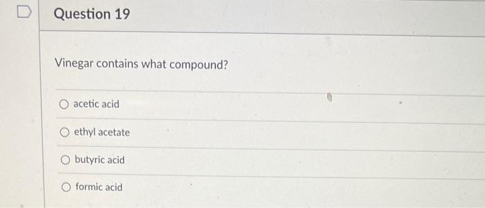 Vinegar contains what compound?
acetic acid
ethyl acetate
butyric acid
formic acid