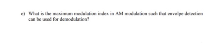 Solved e) What is the maximum modulation index in AM | Chegg.com