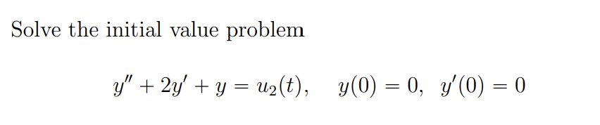 Solve the initial value problem y + 2y + y = u₂(t), y(0) = 0, y(0) = 0