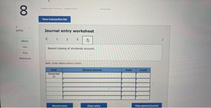 Journal entry worksheet
Fecord closing of dividends account.
Note: Entar debits befere crodits.