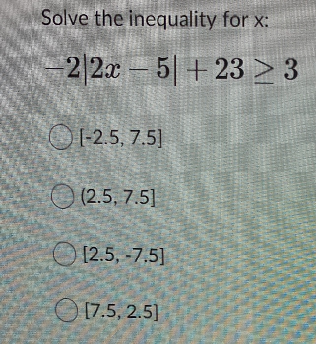 Solved Solve the inequality for x: -2|2x - 5] + 23 > 3 | Chegg.com