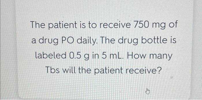 solved-the-patient-is-to-receive-750-mg-of-a-drug-po-daily-chegg