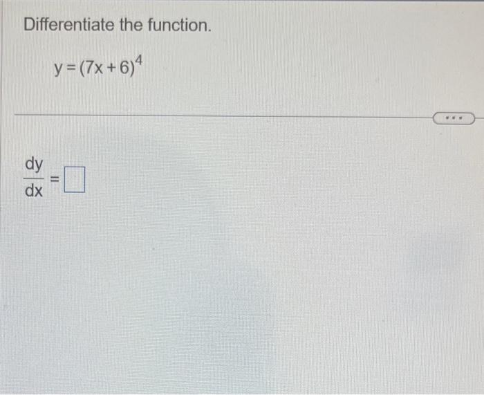 Solved Differentiate the function. y=(7x+6)4 dxdy= | Chegg.com