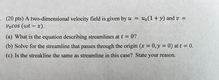 Solved · (20 pts) A two-dimensional velocity field is given | Chegg.com