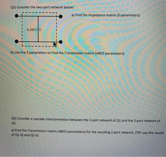 Solved Q2) Consider the two-port network below: a) Find the | Chegg.com