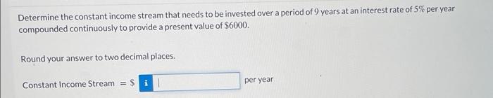 Determine the constant income stream that needs to be invested over a period of 9 years at an interest rate of 5% per year
co