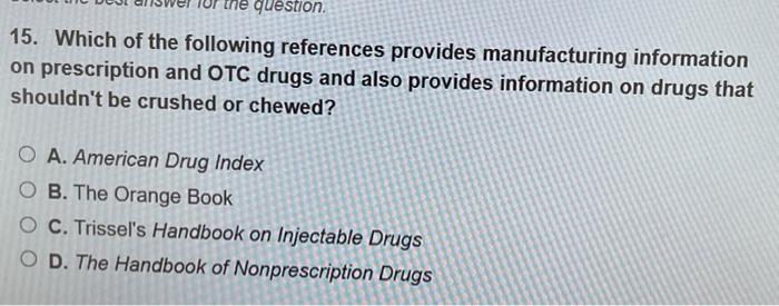 the question 15. Which of the following references provides manufacturing information on prescription and OTC drugs and also