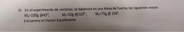 5) En el experimento de vectores, se balancea en una Mesa de Fuerza, las siguientes masas: \( M_{a}=100 \mathrm{~g} @ 45^{\ci