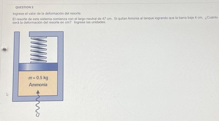 QUESTION 5 Ingrese el valor de la deformación del resorte. El resorte de este sistema comienza con el largo neutral de \( 47