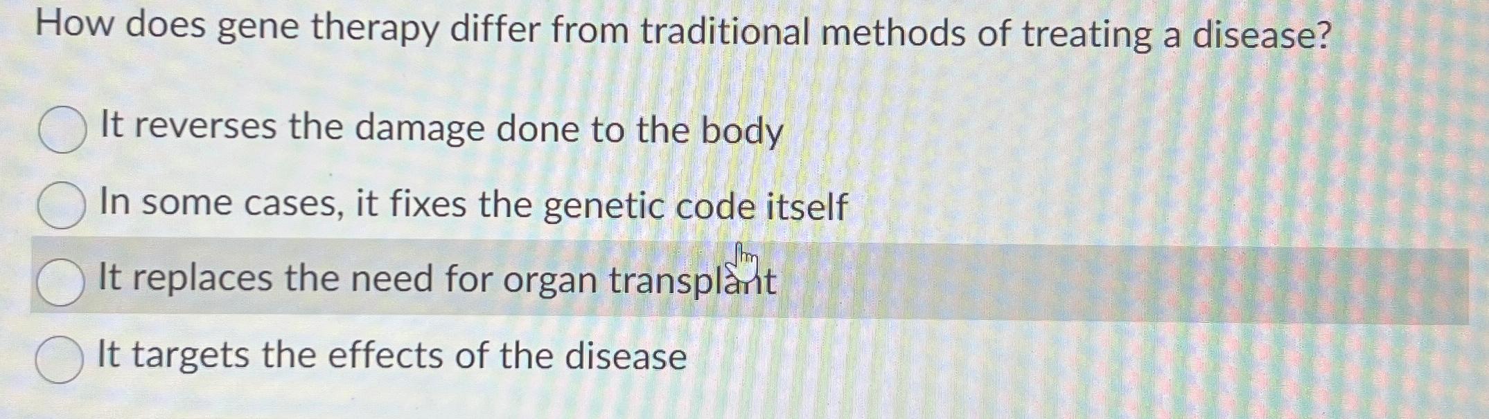 Solved How does gene therapy differ from traditional methods | Chegg.com