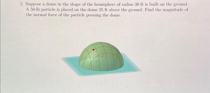 Solved 2. Suppose a dome in the shape of the hemisphere of | Chegg.com