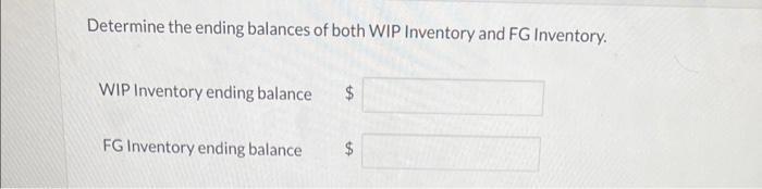 Determine the ending balances of both WIP Inventory and FG Inventory.
WIP Inventory ending balance
FG Inventory ending balanc