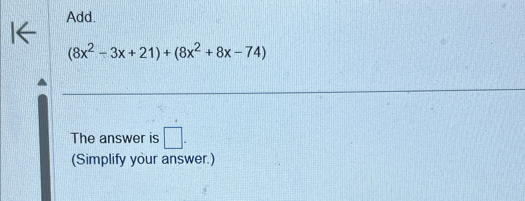 Solved Add.(8x2-3x+21)+(8x2+8x-74)The answer is(Simplify | Chegg.com