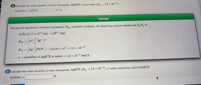 Calculate the molar solubility of silver thiocyanate, AgSCN, in pure water (K-1.0 x 10-12).
Solubility 1x10^6
?M
The general 