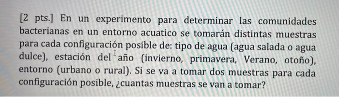 [2 pts.] En un experimento para determinar las comunidades bacterianas en un entorno acuatico se tomarán distintas muestras p