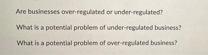 Solved Are businesses over-regulated or under-regulated? | Chegg.com